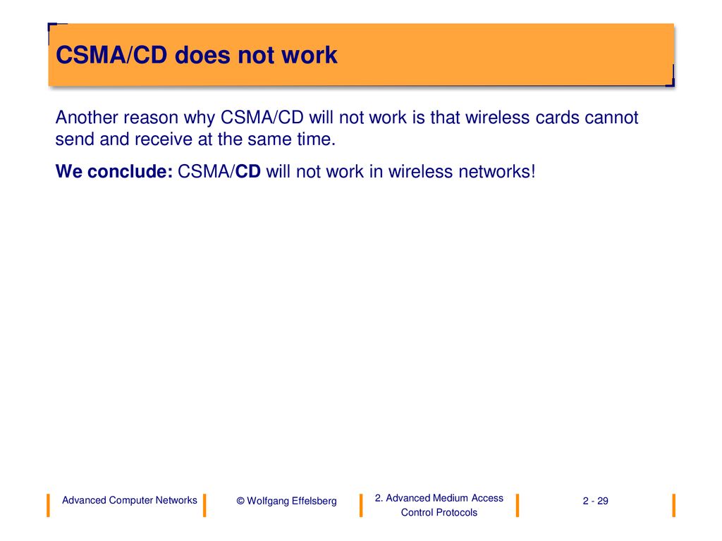 CSMA/CD does not work Another reason why CSMA/CD will not work is that wireless cards cannot send and receive at the same time.