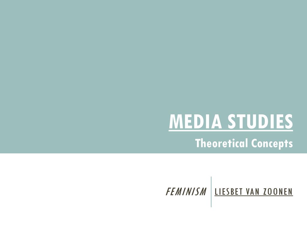 MEDIA STUDIES Theoretical Concepts Feminism Liesbet Van Zoonen. - Ppt ...