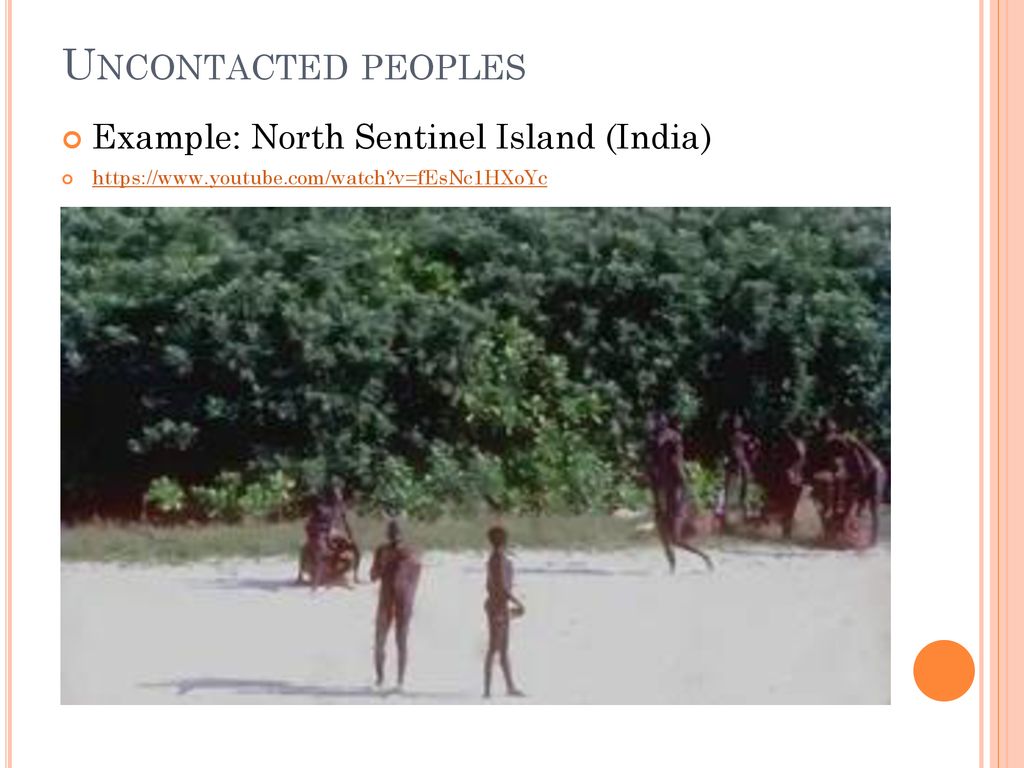 Uncontacted peoples Example: North Sentinel Island (India)