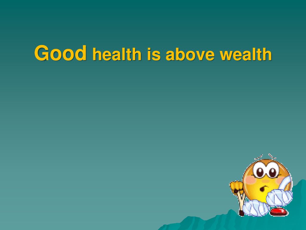 Good is above wealth. Good Health is above Wealth. Health is above Wealth. Early to Bed and early to Rise makes a man healthy wealthy and Wise перевод. Health is above Wealth перевод.