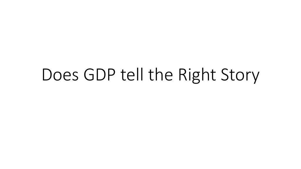 Does GDP tell the Right Story