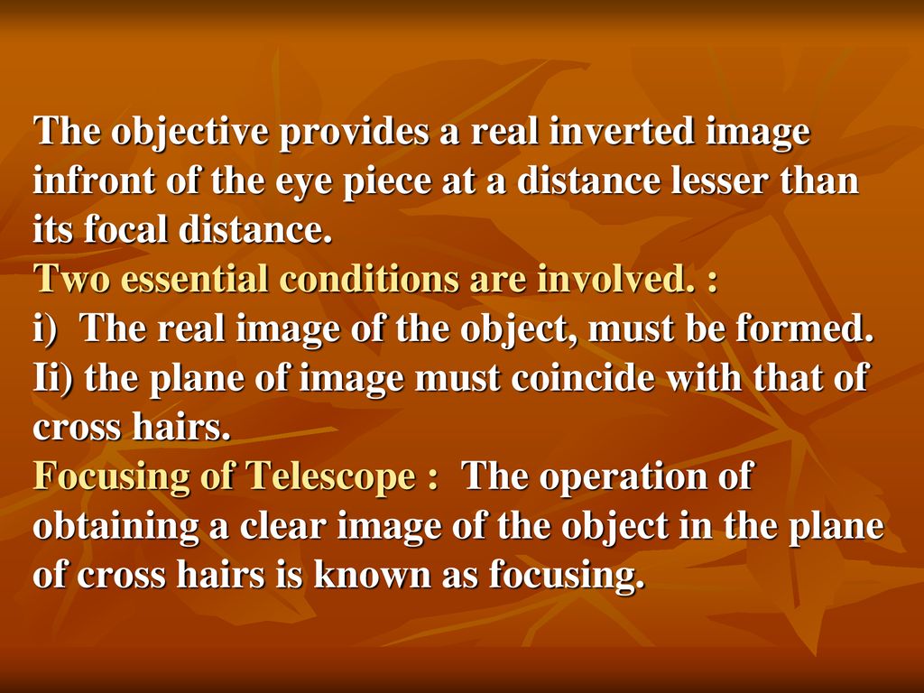 The objective provides a real inverted image infront of the eye piece at a distance lesser than its focal distance.