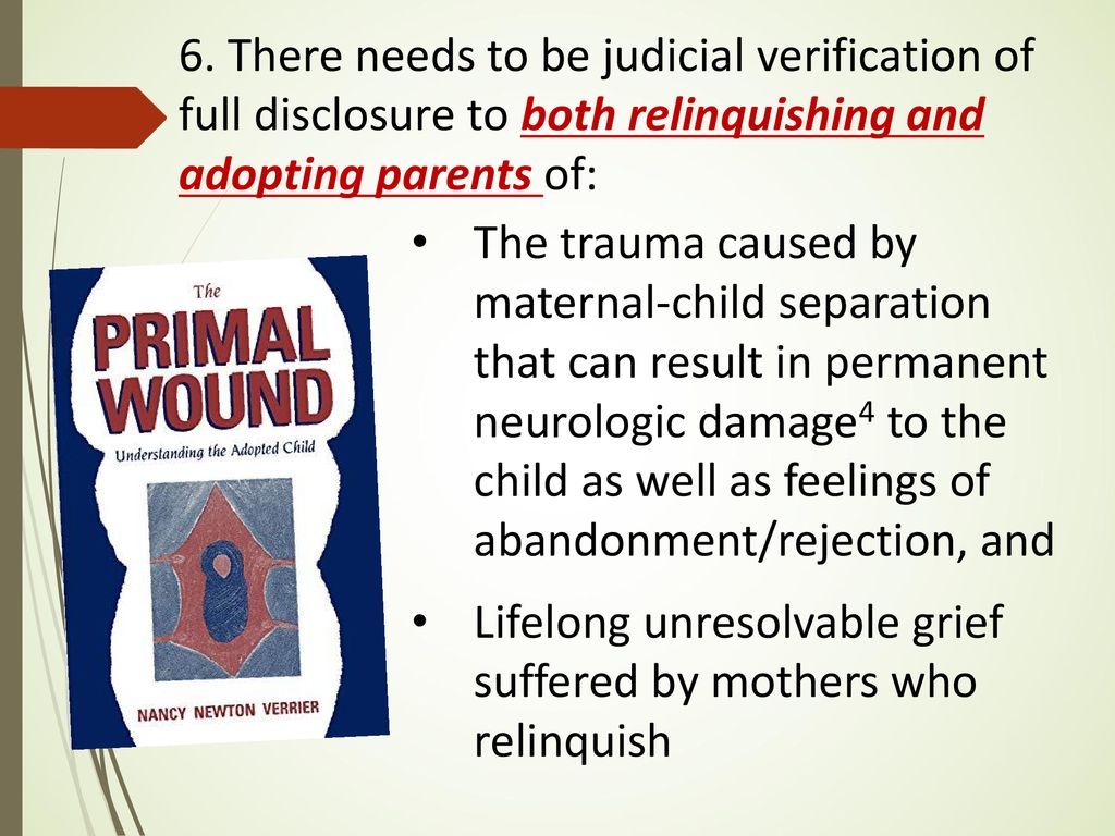 6. There needs to be judicial verification of full disclosure to both relinquishing and adopting parents of: