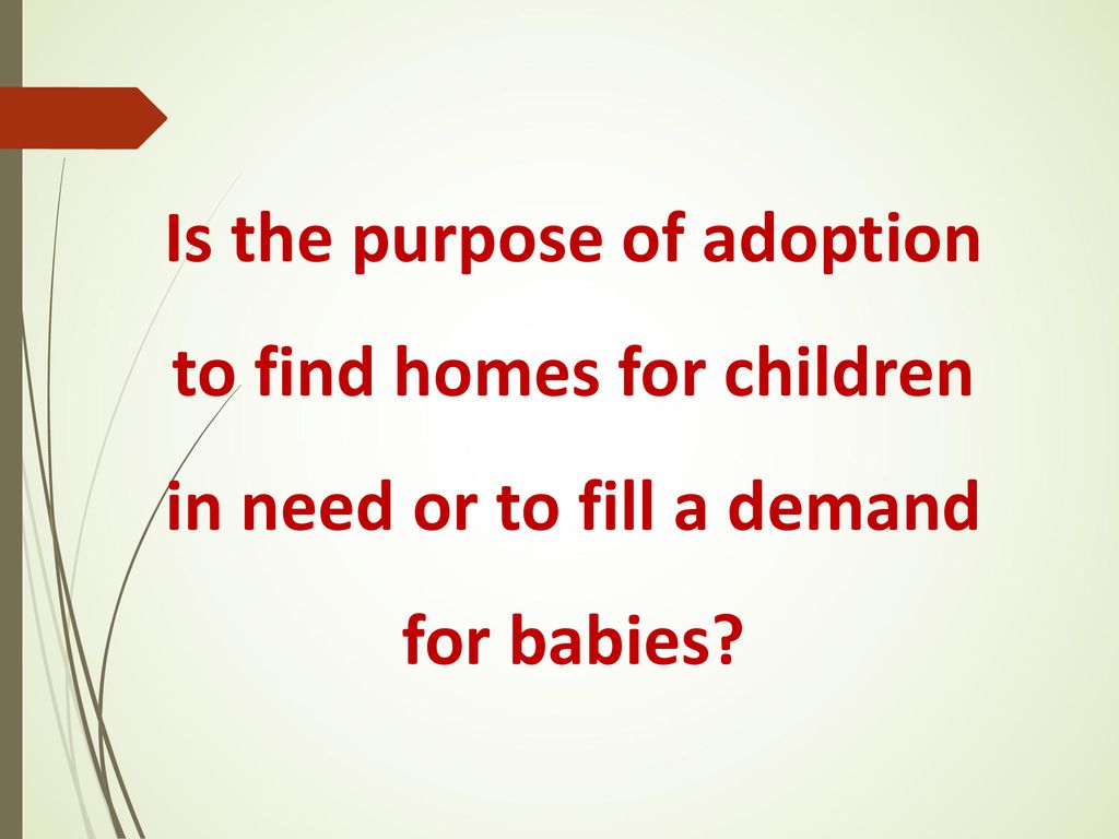 Is the purpose of adoption to find homes for children in need or to fill a demand for babies