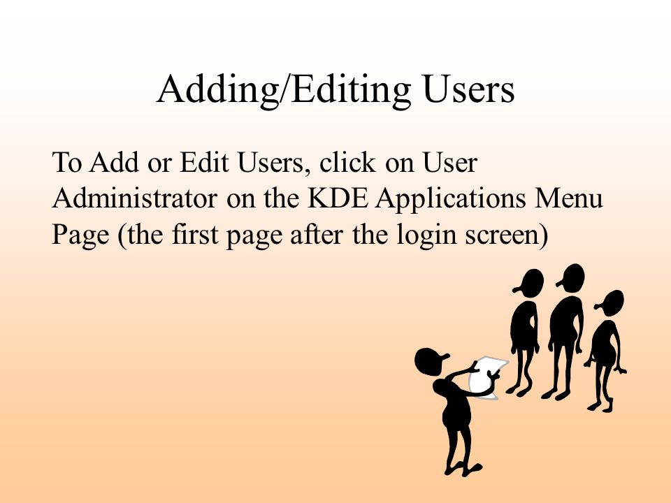 Adding/Editing Users To Add or Edit Users, click on User Administrator on the KDE Applications Menu Page (the first page after the login screen)