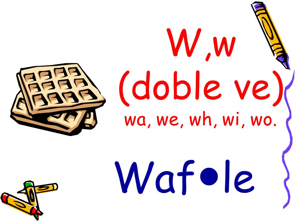 W,w (doble ve) wa, we, wh, wi, wo.