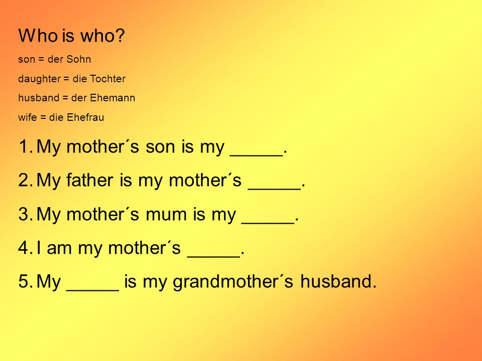 My mother´s son is my _____. My father is my mother´s _____.