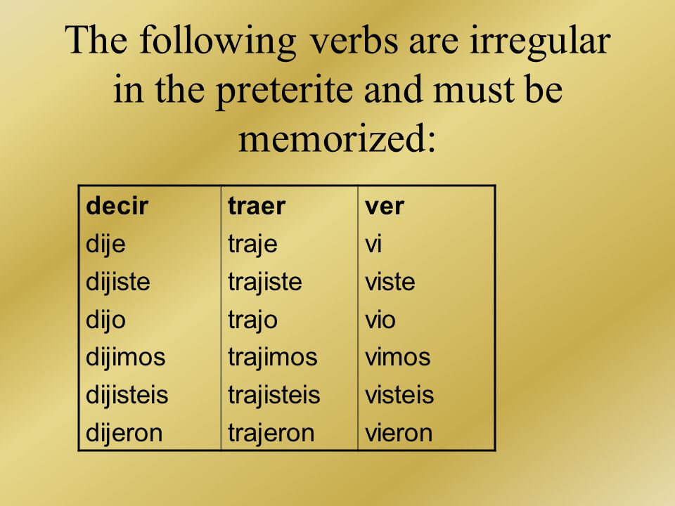 The following verbs are irregular in the preterite and must be memorized.