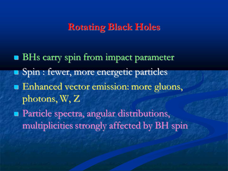Rotating Black Holes BHs carry spin from impact parameter. Spin : fewer, more energetic particles.