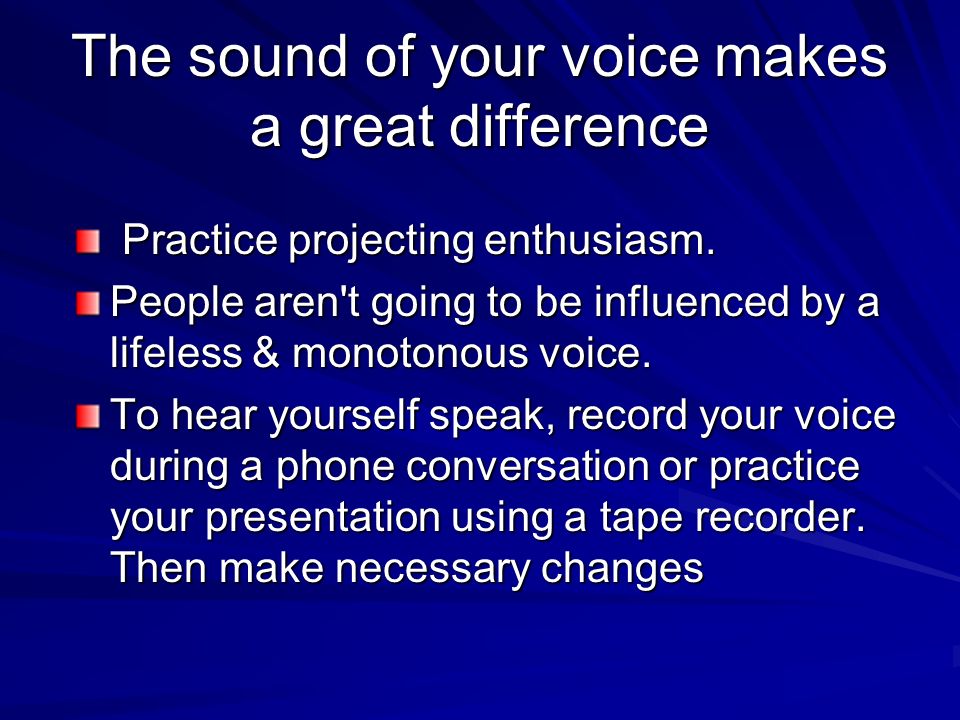The sound of your voice makes a great difference