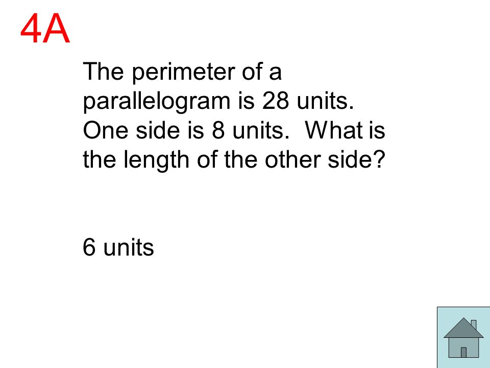 4A The perimeter of a parallelogram is 28 units. One side is 8 units. What is the length of the other side
