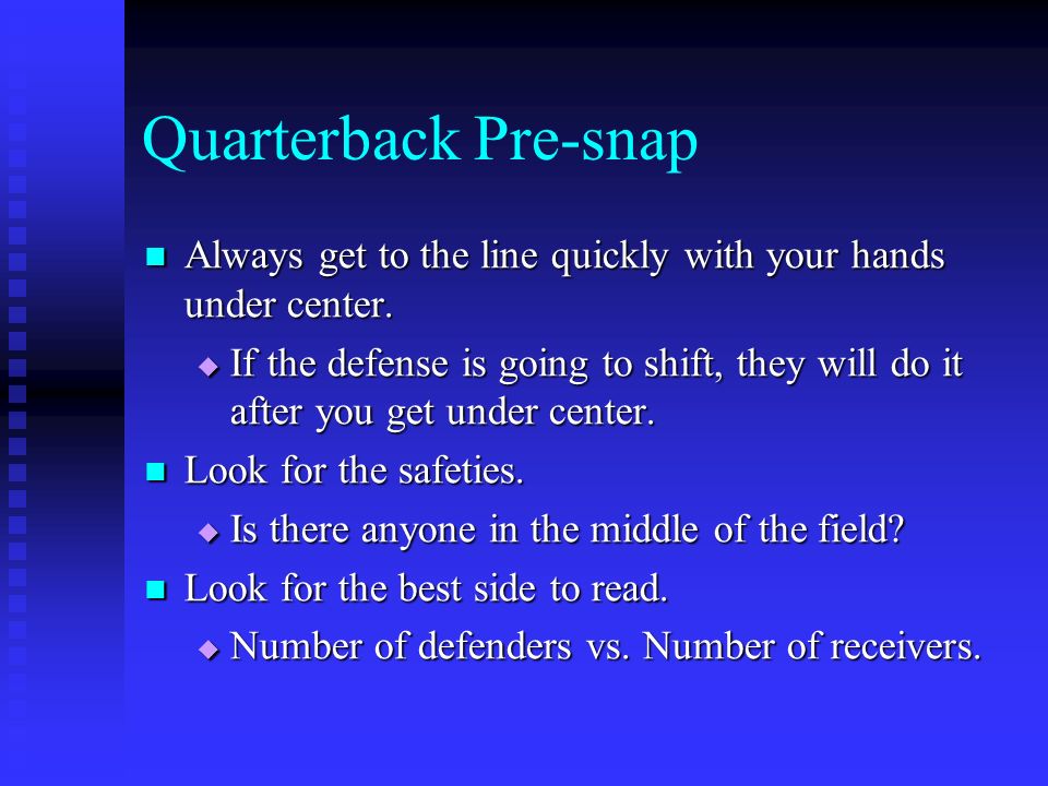 Quarterback Pre-snap Always get to the line quickly with your hands under center.