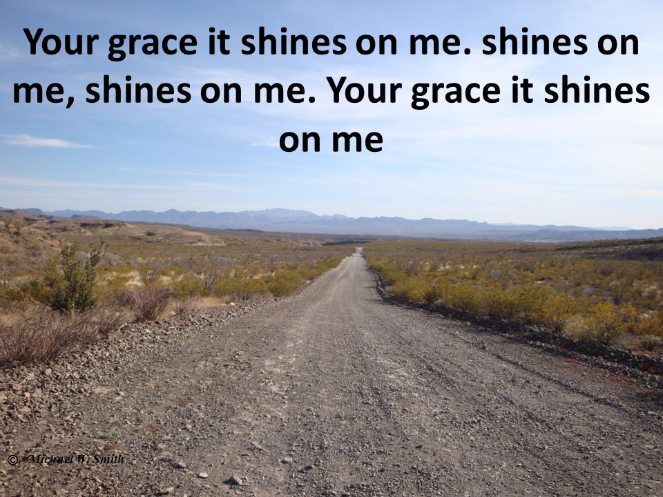 Your grace it shines on me. shines on me, shines on me