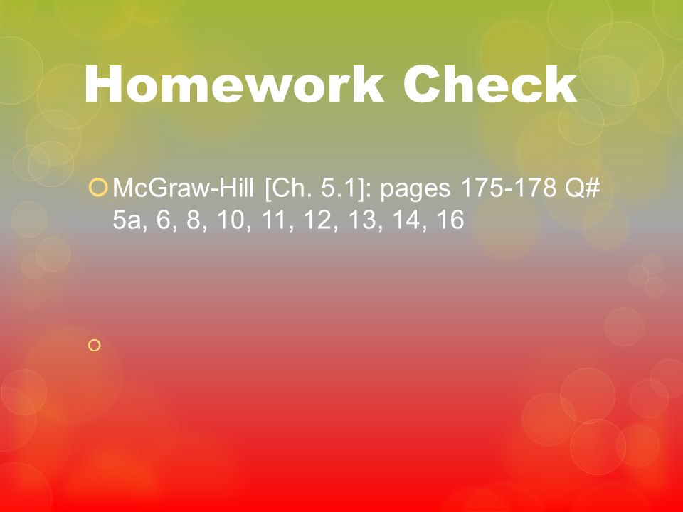 Homework Check McGraw-Hill [Ch. 5.1]: pages Q# 5a, 6, 8, 10, 11, 12, 13, 14, 16