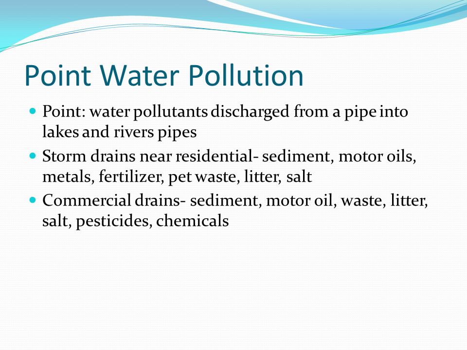Point Water Pollution Point: water pollutants discharged from a pipe into lakes and rivers pipes.