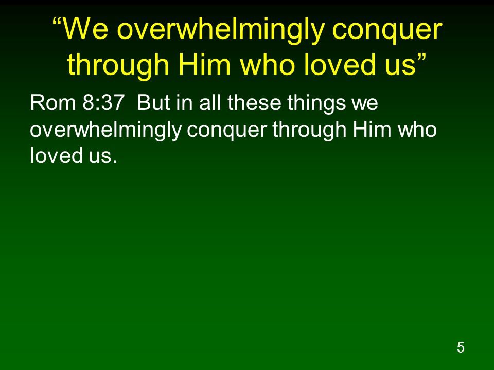 We overwhelmingly conquer through Him who loved us