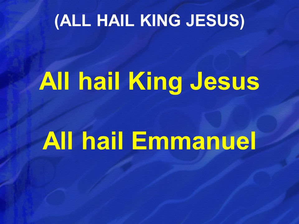 All hail King Jesus All hail Emmanuel