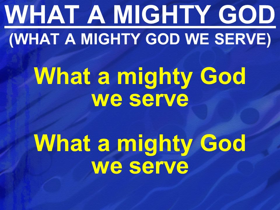 WHAT A MIGHTY GOD (WHAT A MIGHTY GOD WE SERVE)
