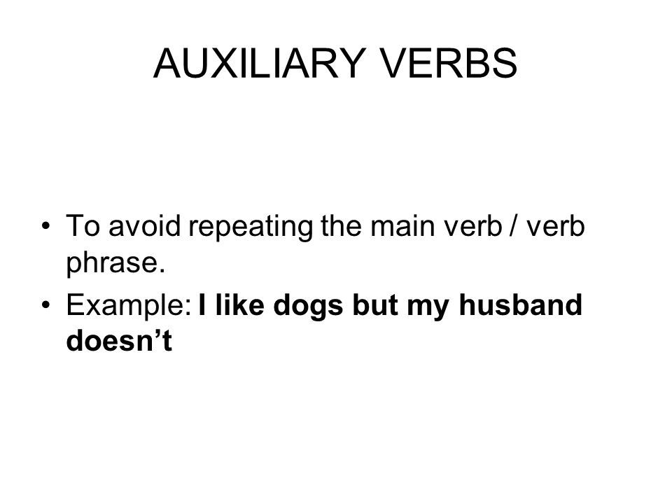 AUXILIARY VERBS To avoid repeating the main verb / verb phrase.