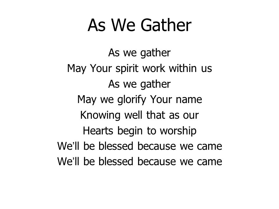 As We Gather As we gather May Your spirit work within us