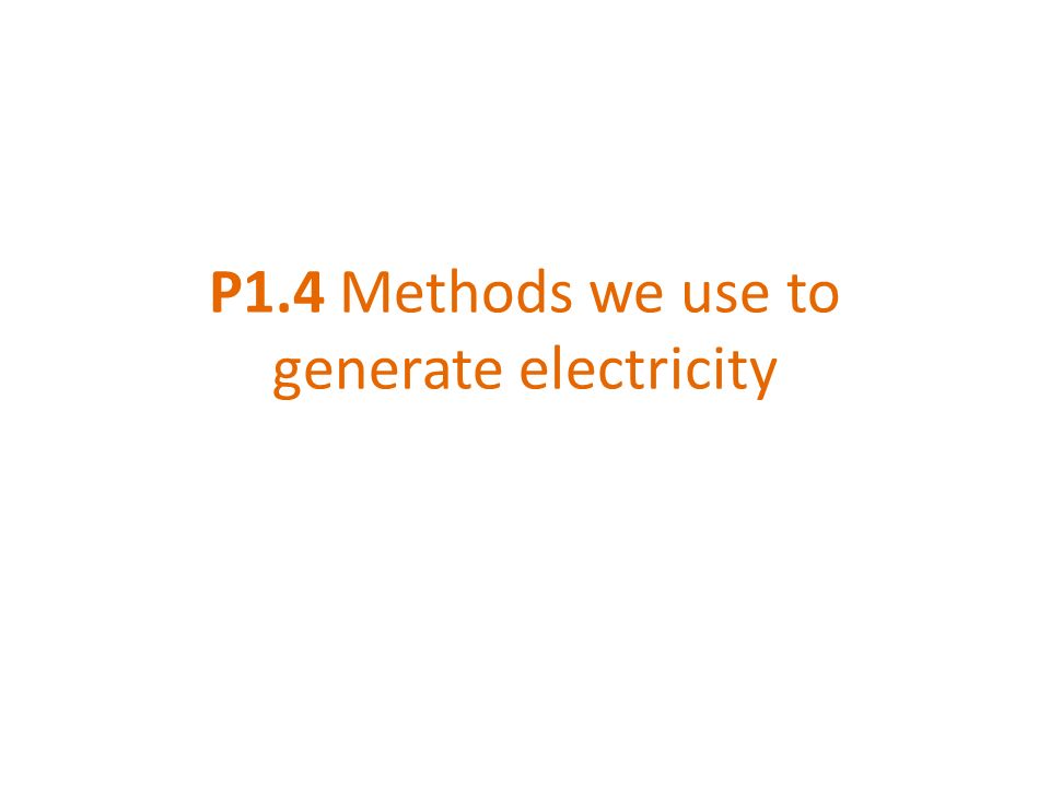 P1.4 Methods we use to generate electricity