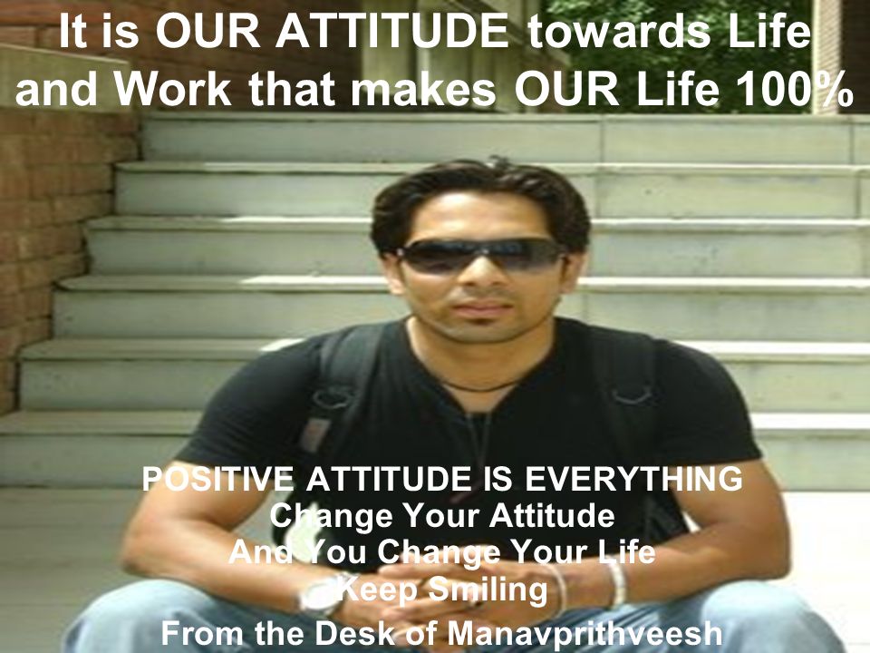 It is OUR ATTITUDE towards Life and Work that makes OUR Life 100%