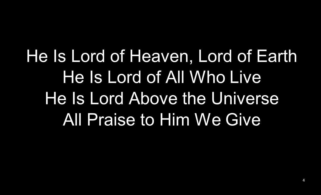 He Is Lord of Heaven, Lord of Earth He Is Lord of All Who Live