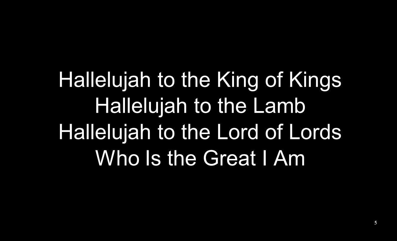 Hallelujah to the King of Kings Hallelujah to the Lamb