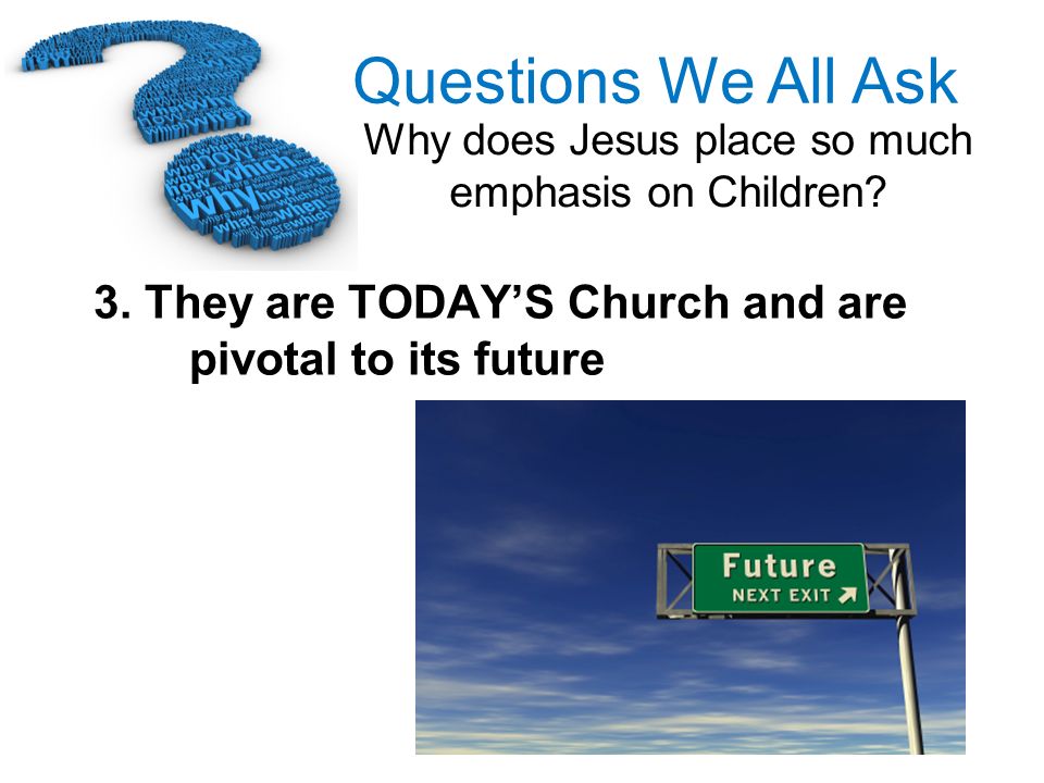 3. They are TODAY’S Church and are pivotal to its future