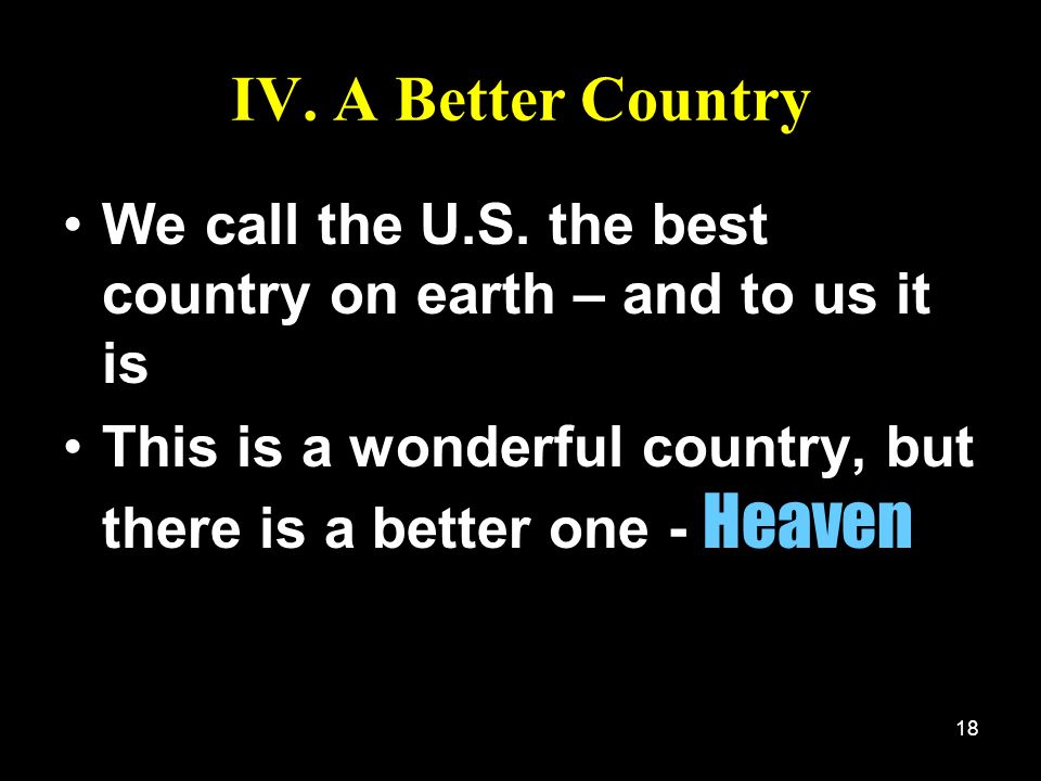 IV. A Better Country We call the U.S. the best country on earth – and to us it is.