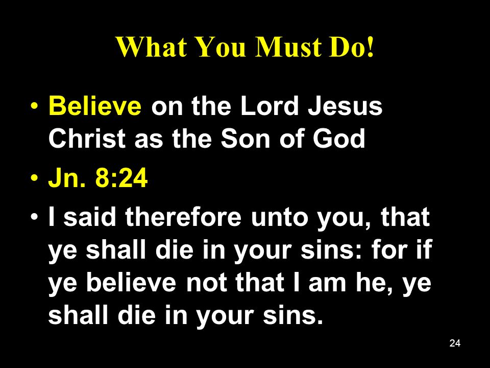 What You Must Do! Believe on the Lord Jesus Christ as the Son of God