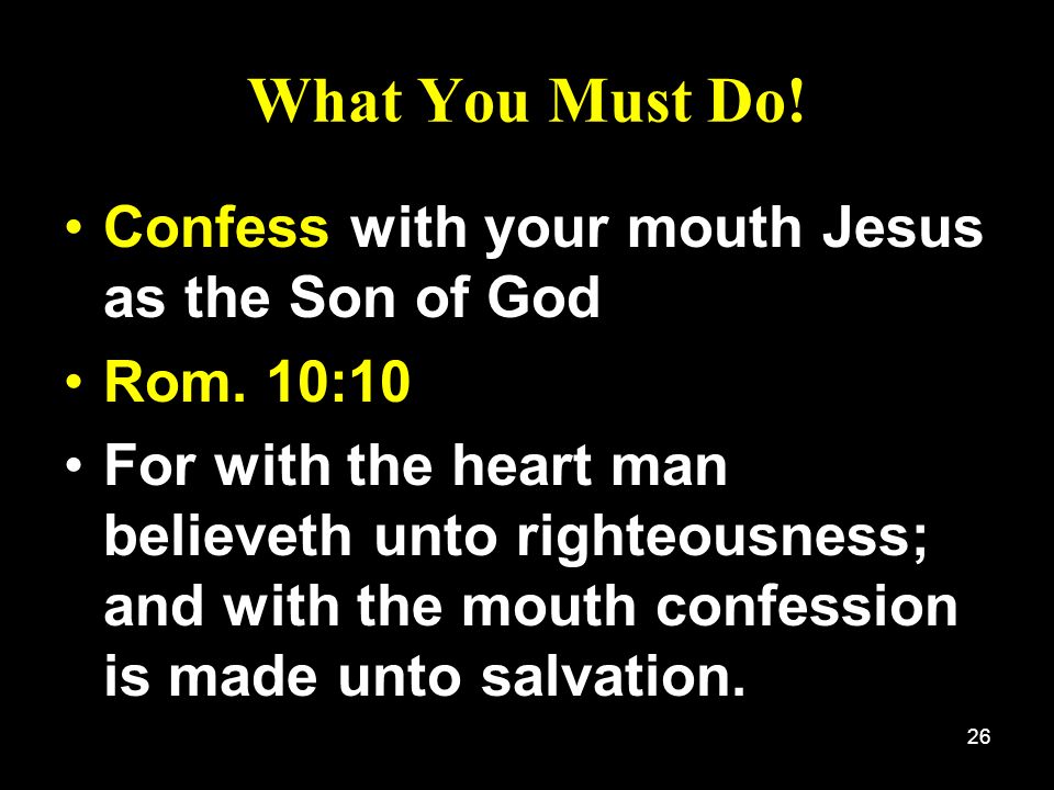 What You Must Do! Confess with your mouth Jesus as the Son of God