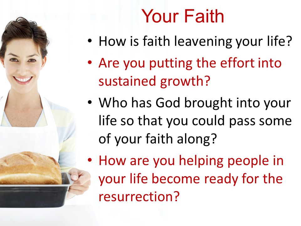 Your Faith How is faith leavening your life