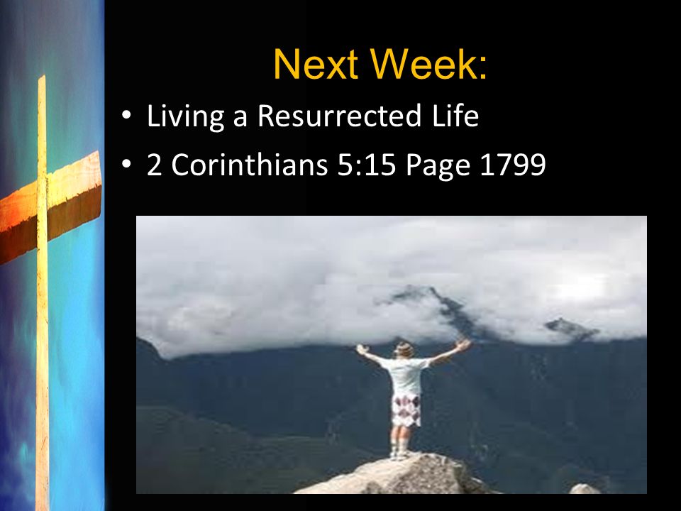 Next Week: Living a Resurrected Life 2 Corinthians 5:15 Page 1799