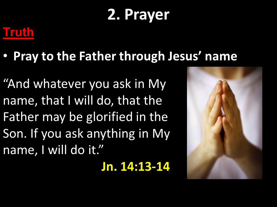 2. Prayer Pray to the Father through Jesus’ name