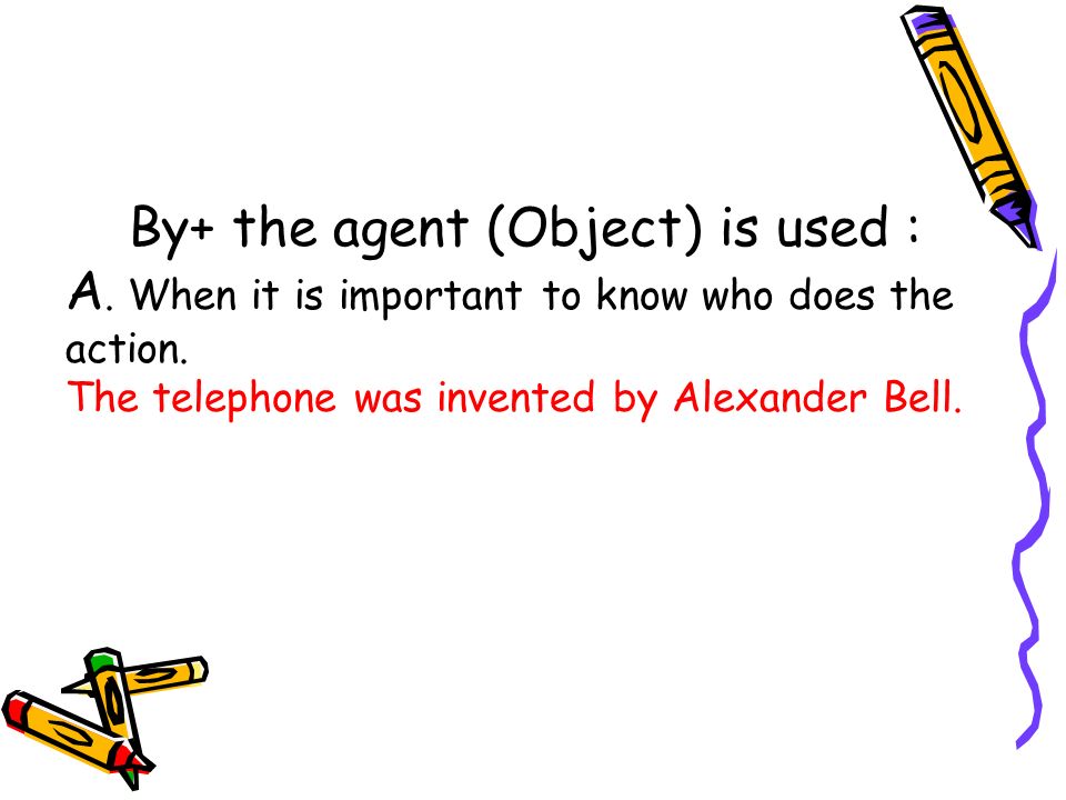 By+ the agent (Object) is used : A