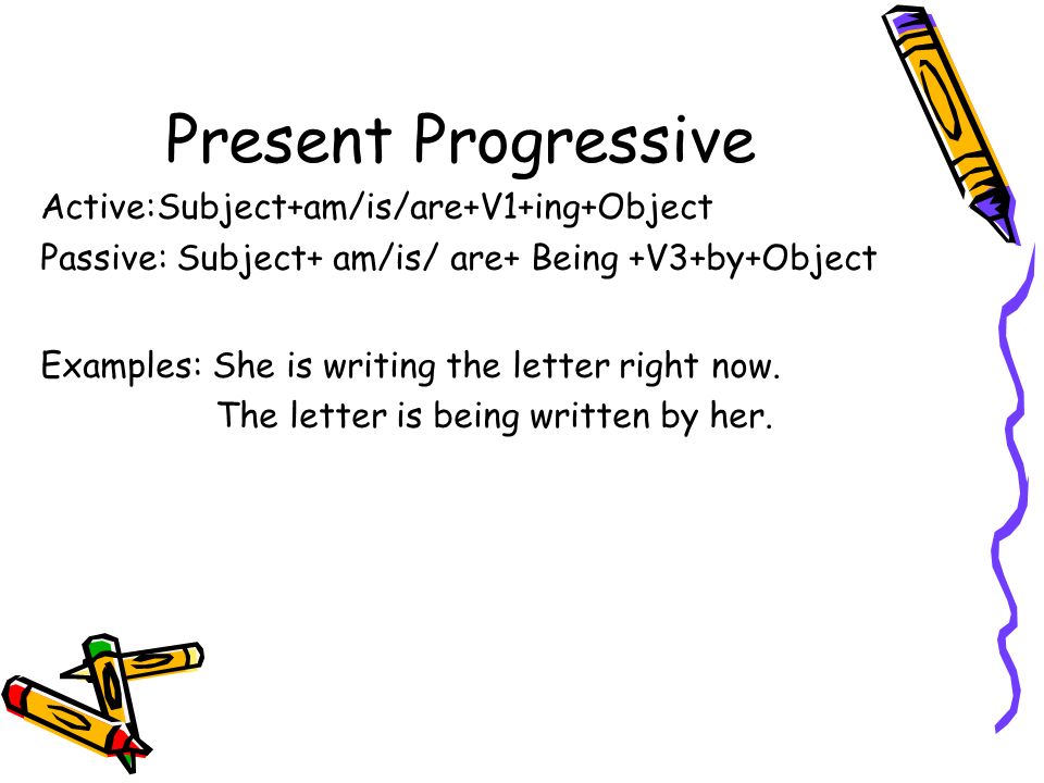 Present Progressive Active:Subject+am/is/are+V1+ing+Object