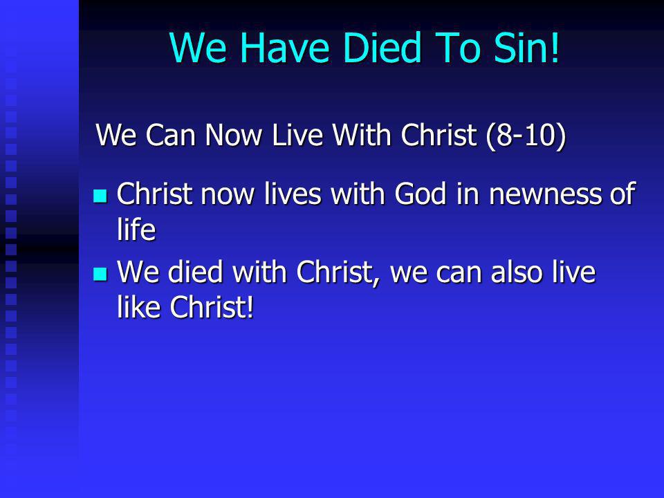 We Have Died To Sin! We Can Now Live With Christ (8-10)