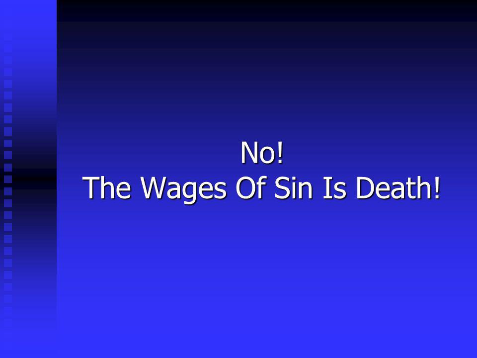 No! The Wages Of Sin Is Death!