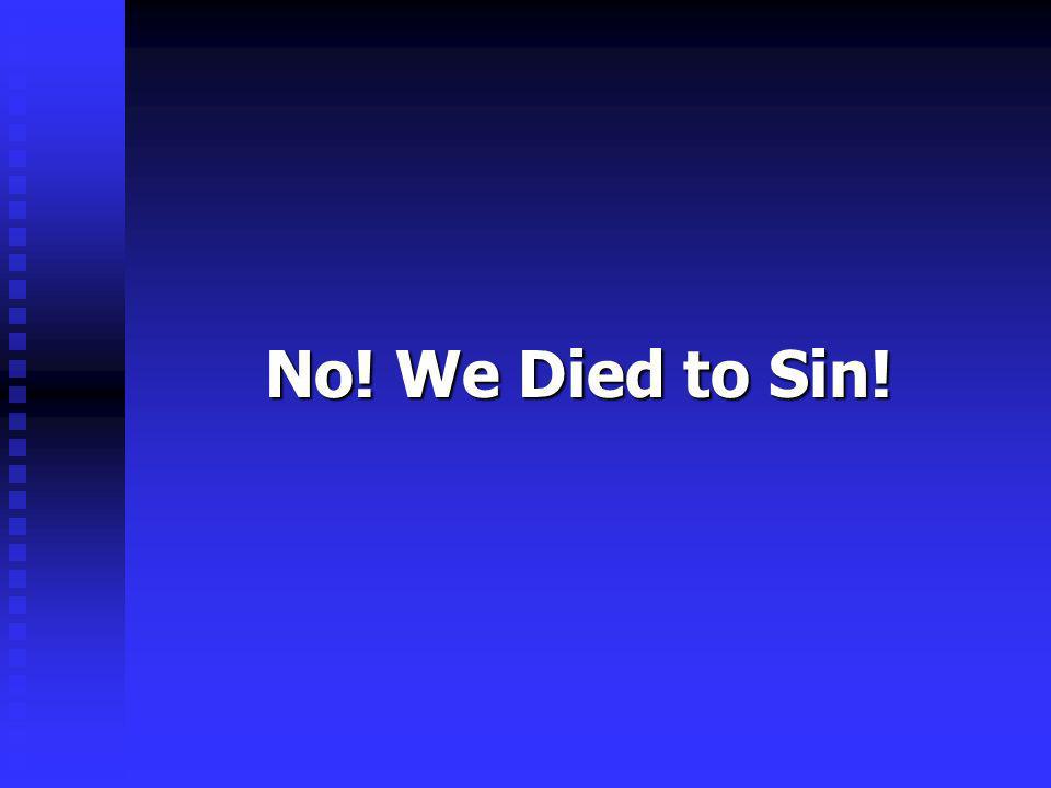 No! We Died to Sin!