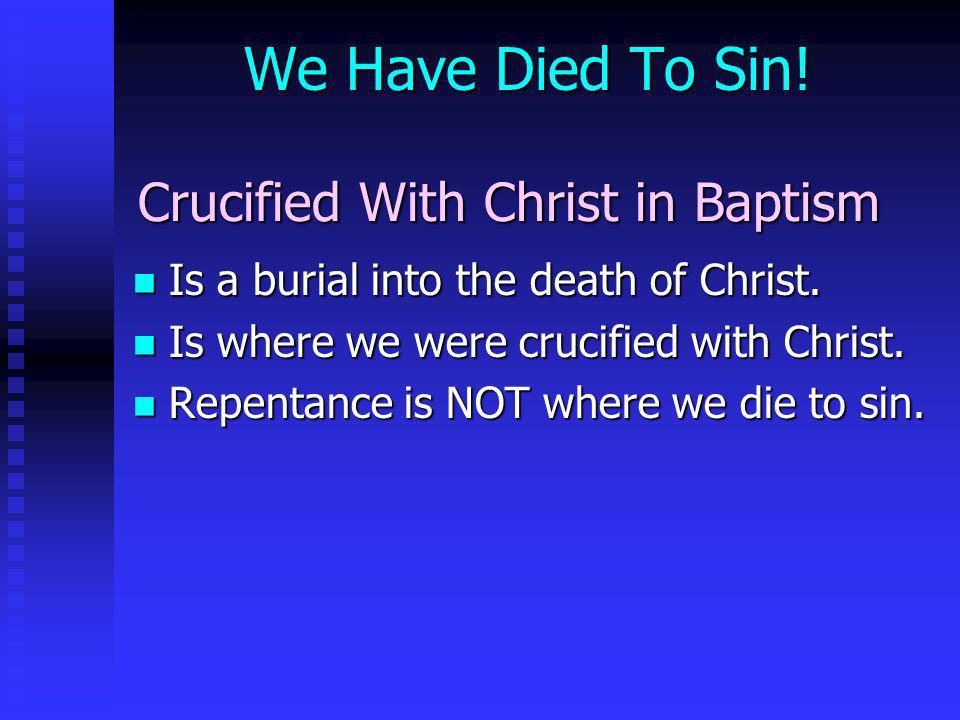 We Have Died To Sin! Crucified With Christ in Baptism