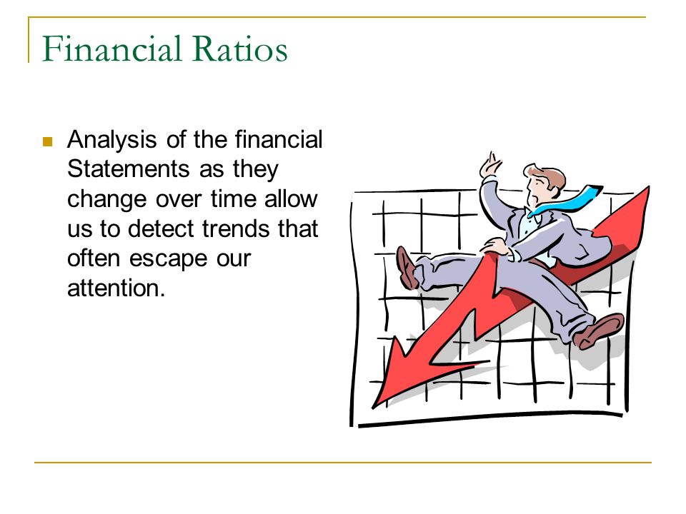 Financial Ratios Analysis of the financial Statements as they change over time allow us to detect trends that often escape our attention.