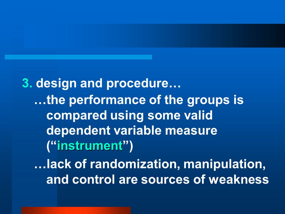 3. design and procedure… …the performance of the groups is compared using some valid dependent variable measure ( instrument )