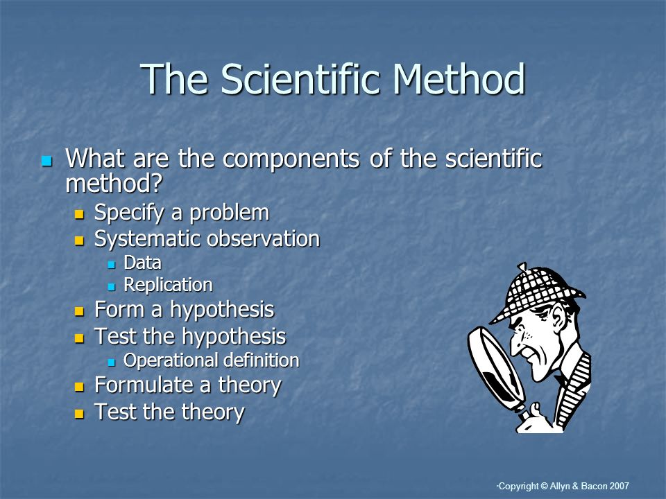 The Scientific Method What are the components of the scientific method Specify a problem. Systematic observation.