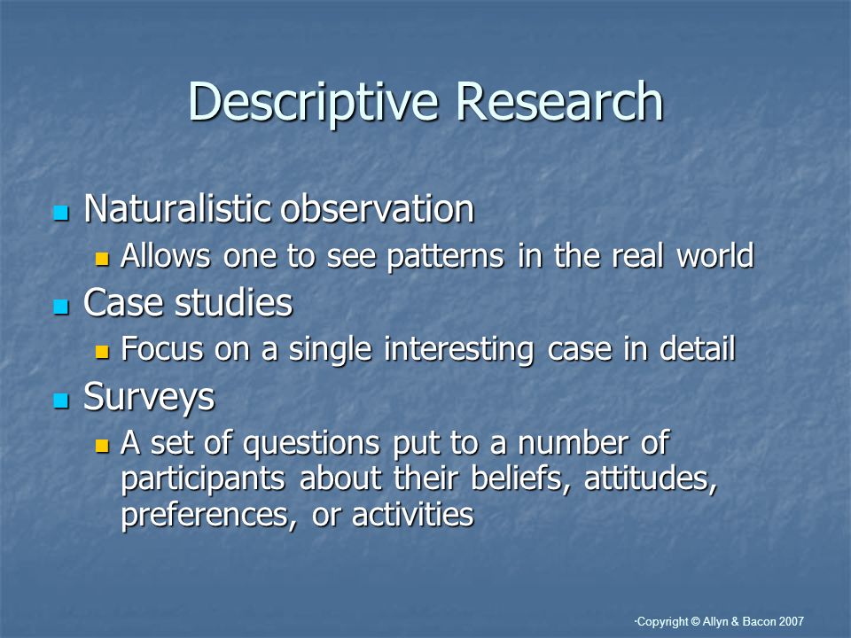 Descriptive Research Naturalistic observation Case studies Surveys