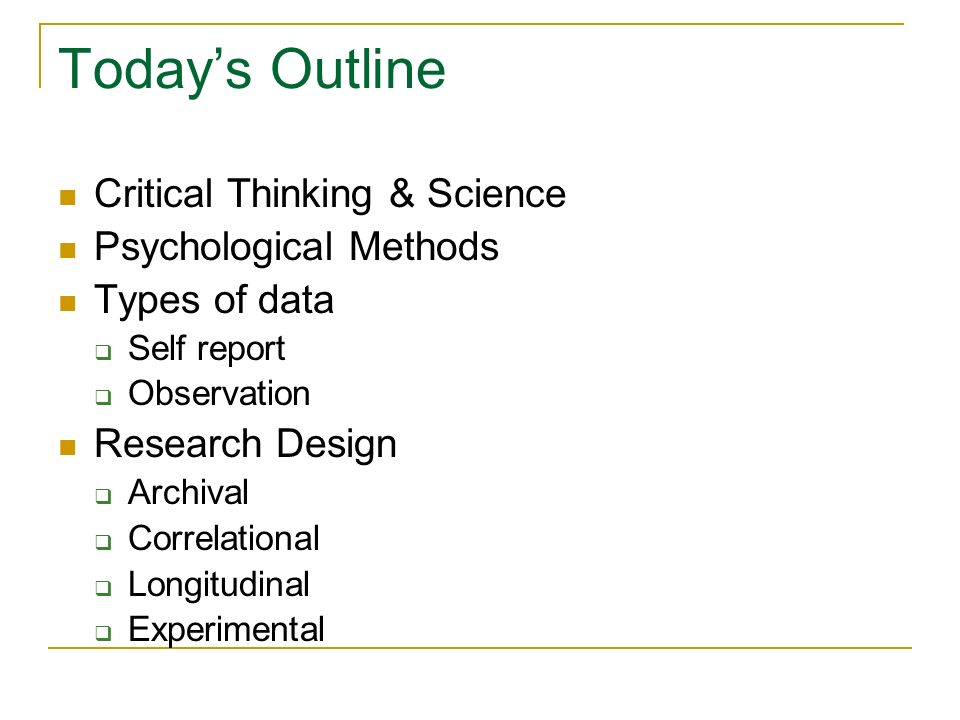 Today’s Outline Critical Thinking & Science Psychological Methods