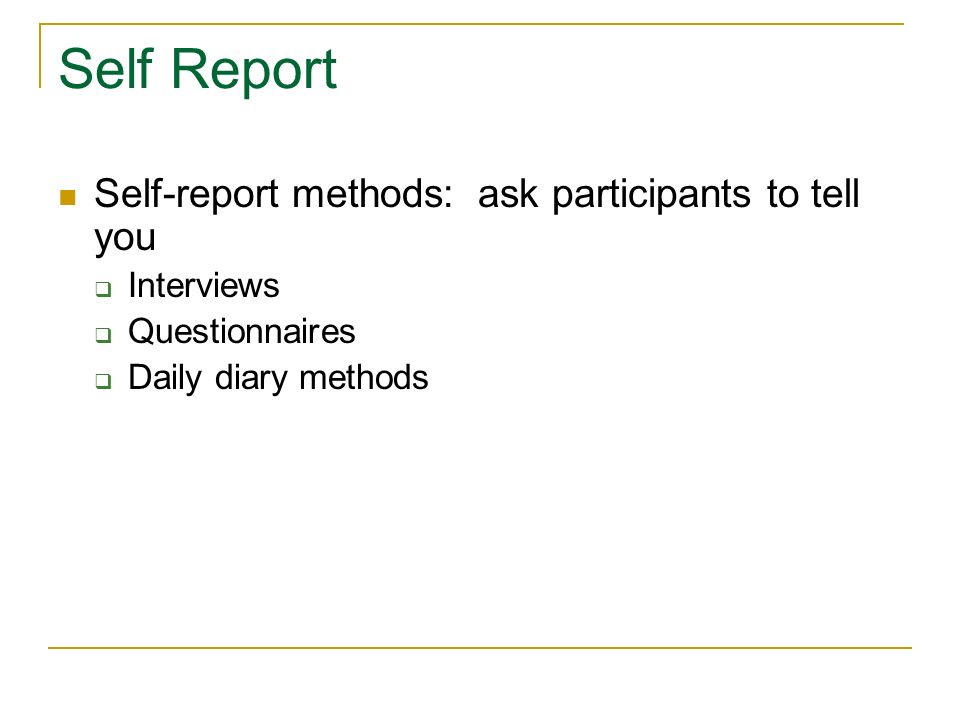 Self Report Self-report methods: ask participants to tell you