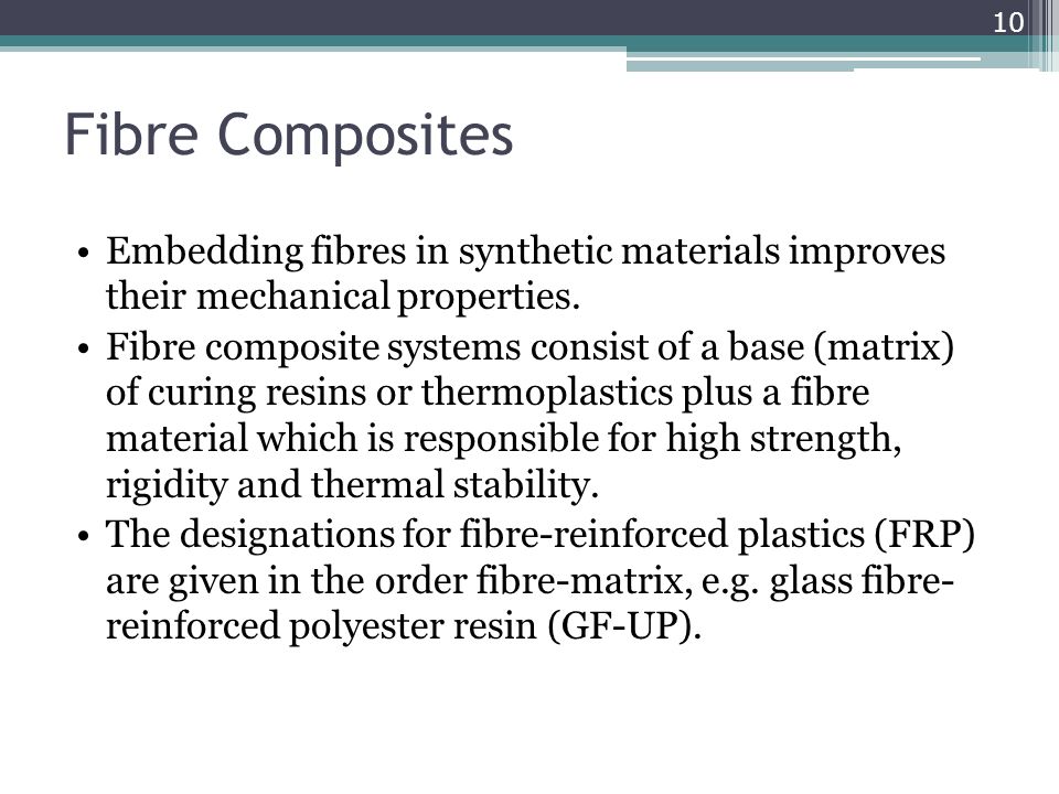 Fibre Composites Embedding fibres in synthetic materials improves their mechanical properties.