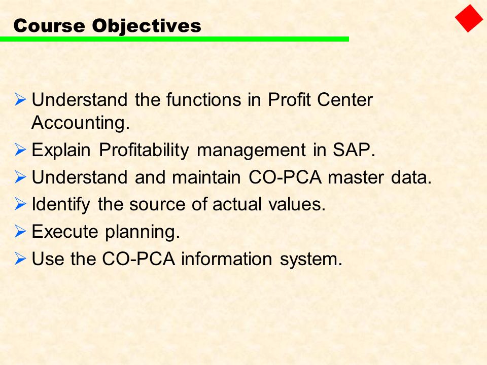 Course Objectives Understand the functions in Profit Center Accounting. Explain Profitability management in SAP.