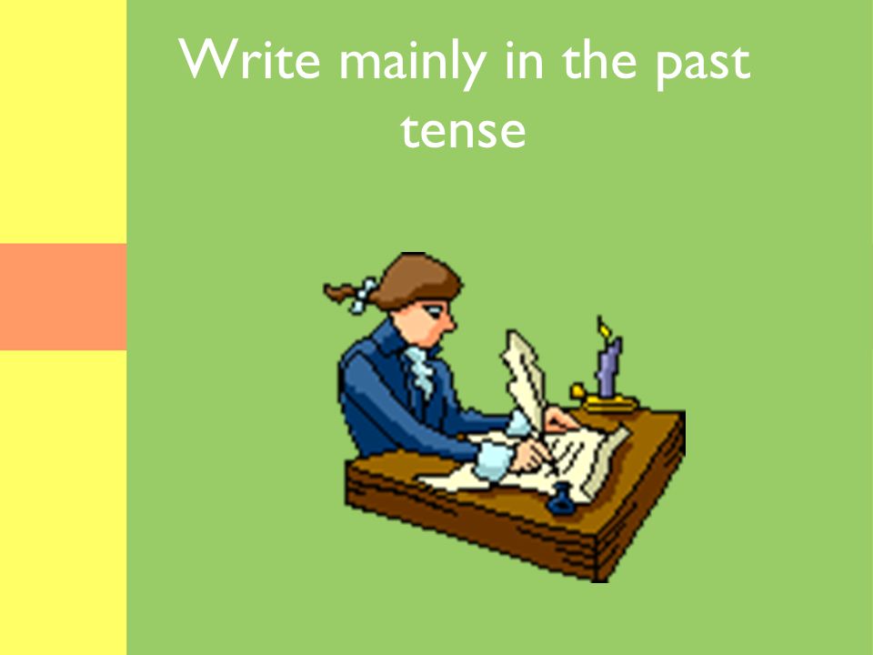 Write mainly in the past tense